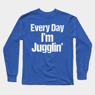 Every Day I'm Juggling Long Sleeve T-Shirt